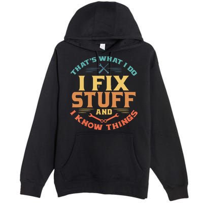 That's What I Do I Fix Stuff And I Know Things Funny Dad Premium Pullover Hoodie
