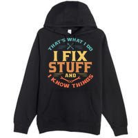 That's What I Do I Fix Stuff And I Know Things Funny Dad Premium Pullover Hoodie