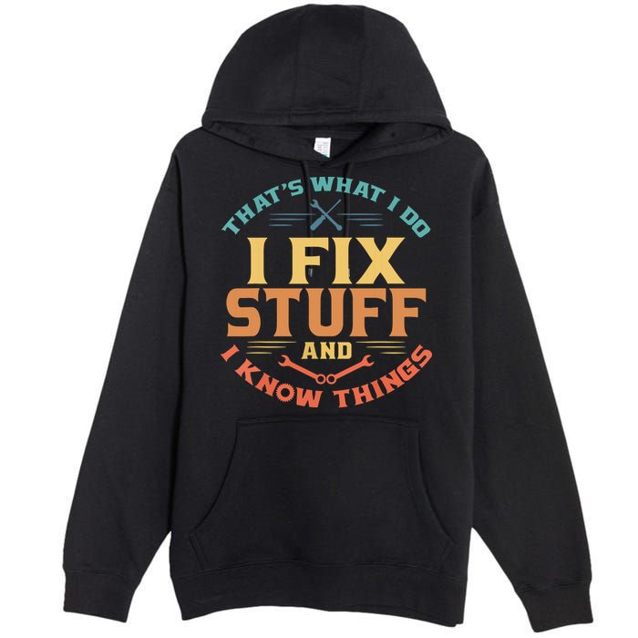 That's What I Do I Fix Stuff And I Know Things Funny Dad Premium Pullover Hoodie
