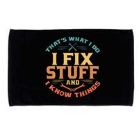 That's What I Do I Fix Stuff And I Know Things Funny Dad Microfiber Hand Towel