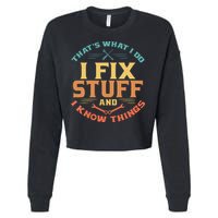 That's What I Do I Fix Stuff And I Know Things Funny Dad Cropped Pullover Crew