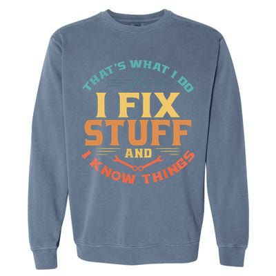 That's What I Do I Fix Stuff And I Know Things Funny Dad Garment-Dyed Sweatshirt
