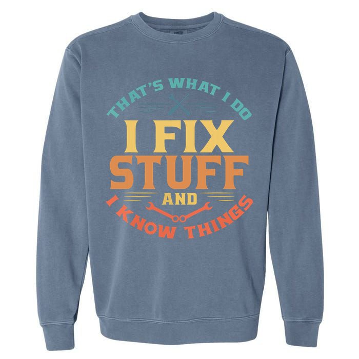 That's What I Do I Fix Stuff And I Know Things Funny Dad Garment-Dyed Sweatshirt