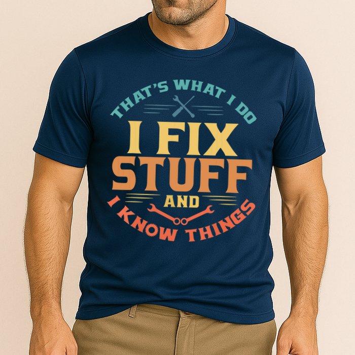 That's What I Do I Fix Stuff And I Know Things Funny Dad Performance Shirt
