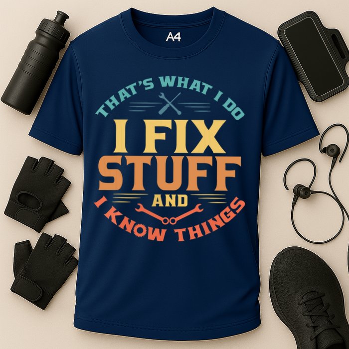 That's What I Do I Fix Stuff And I Know Things Funny Dad Performance Shirt