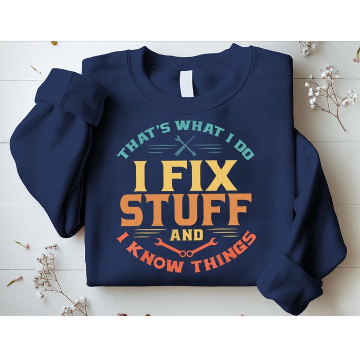 That's What I Do I Fix Stuff And I Know Things Funny Dad Sweatshirt