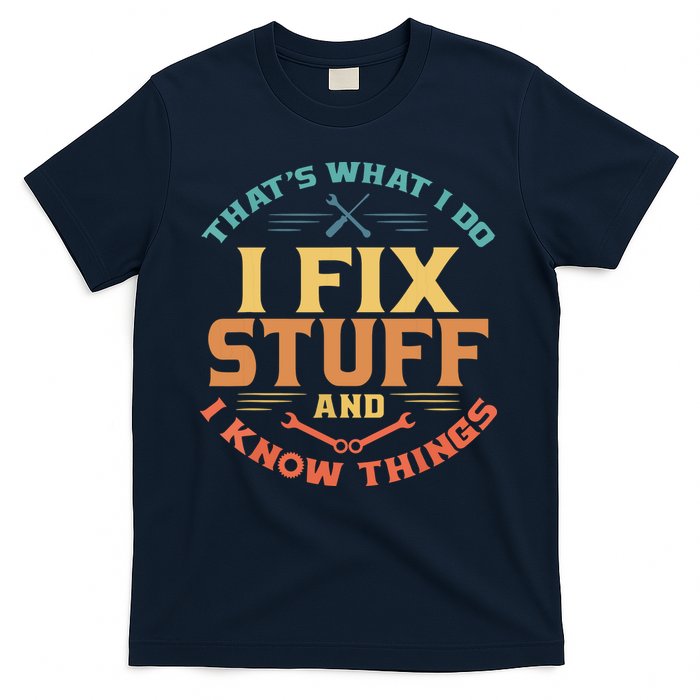 That's What I Do I Fix Stuff And I Know Things Funny Dad T-Shirt