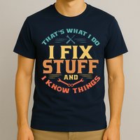 That's What I Do I Fix Stuff And I Know Things Funny Dad T-Shirt
