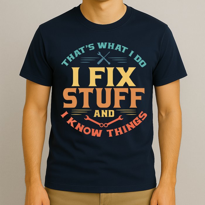 That's What I Do I Fix Stuff And I Know Things Funny Dad T-Shirt