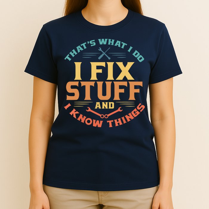 That's What I Do I Fix Stuff And I Know Things Funny Dad T-Shirt