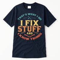 That's What I Do I Fix Stuff And I Know Things Funny Dad Tall T-Shirt