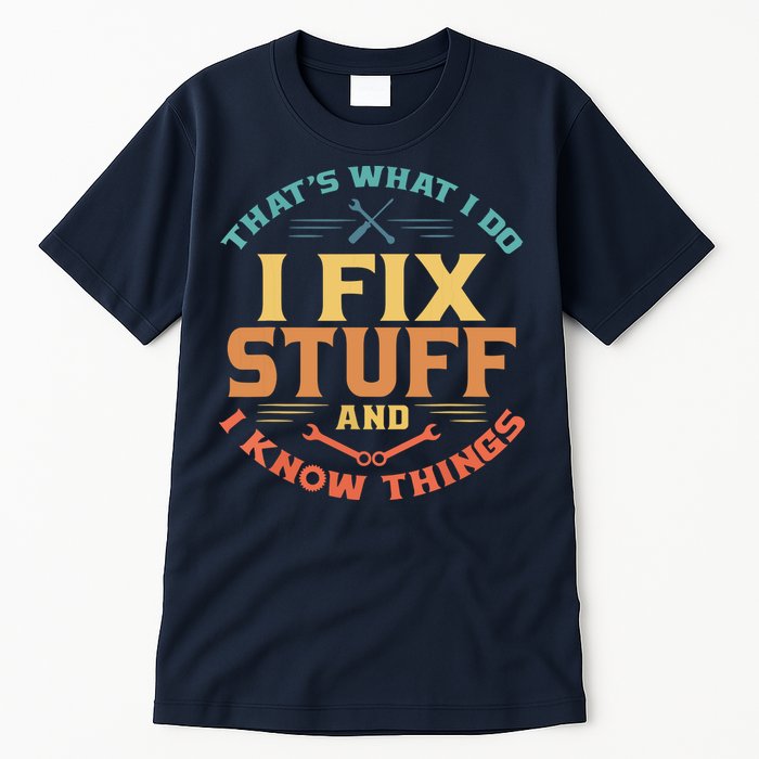 That's What I Do I Fix Stuff And I Know Things Funny Dad Tall T-Shirt