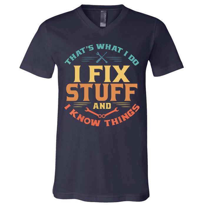 That's What I Do I Fix Stuff And I Know Things Funny Dad V-Neck T-Shirt