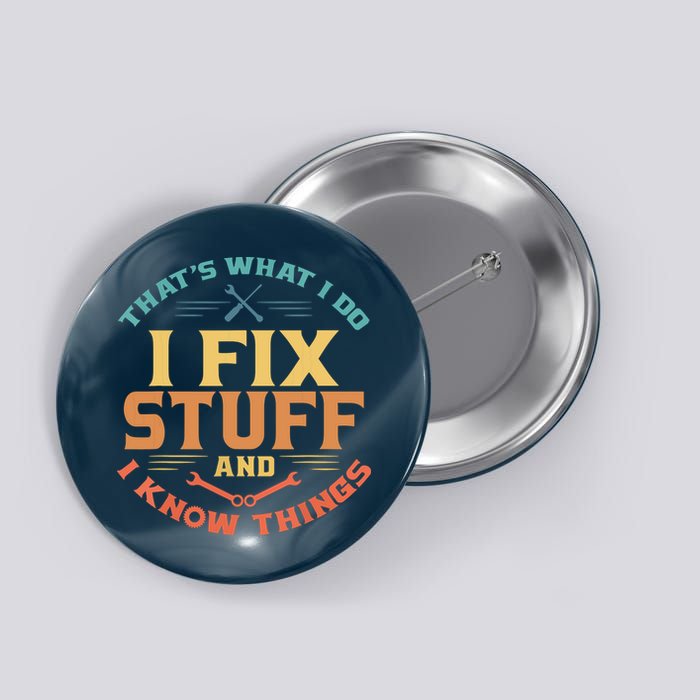 That's What I Do I Fix Stuff And I Know Things Funny Dad Button