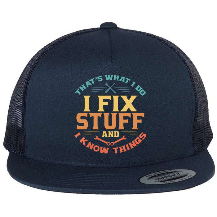 That's What I Do I Fix Stuff And I Know Things Funny Dad Flat Bill Trucker Hat
