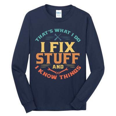 That's What I Do I Fix Stuff And I Know Things Funny Dad Tall Long Sleeve T-Shirt