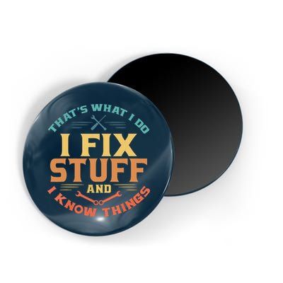 That's What I Do I Fix Stuff And I Know Things Funny Dad Magnet