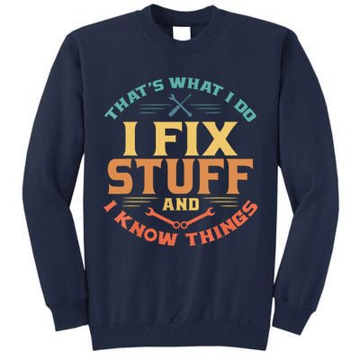 That's What I Do I Fix Stuff And I Know Things Funny Dad Tall Sweatshirt