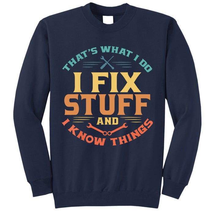 That's What I Do I Fix Stuff And I Know Things Funny Dad Tall Sweatshirt