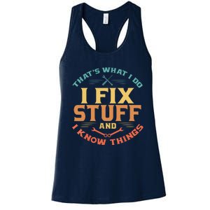 That's What I Do I Fix Stuff And I Know Things Funny Dad Women's Racerback Tank