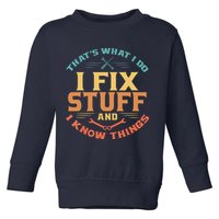 That's What I Do I Fix Stuff And I Know Things Funny Dad Toddler Sweatshirt