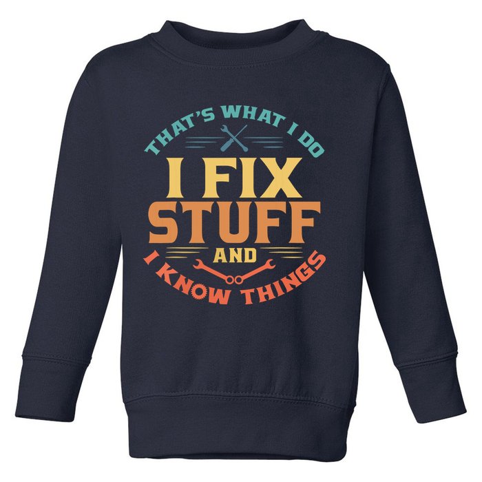 That's What I Do I Fix Stuff And I Know Things Funny Dad Toddler Sweatshirt