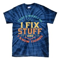 That's What I Do I Fix Stuff And I Know Things Funny Dad Tie-Dye T-Shirt