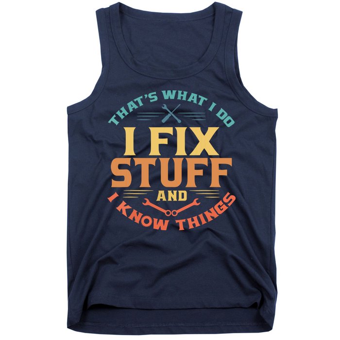 That's What I Do I Fix Stuff And I Know Things Funny Dad Tank Top