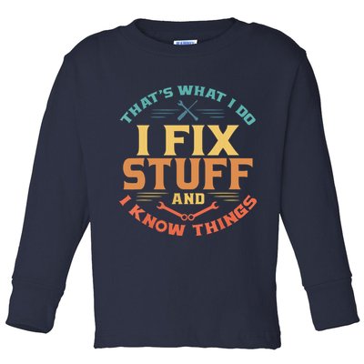 That's What I Do I Fix Stuff And I Know Things Funny Dad Toddler Long Sleeve Shirt