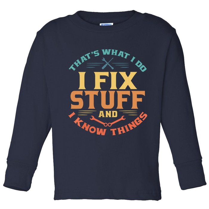 That's What I Do I Fix Stuff And I Know Things Funny Dad Toddler Long Sleeve Shirt