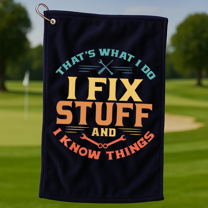 That's What I Do I Fix Stuff And I Know Things Funny Dad Golf Towel