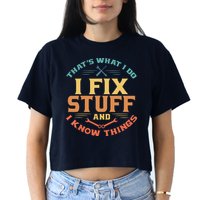 That's What I Do I Fix Stuff And I Know Things Funny Dad Crop Top