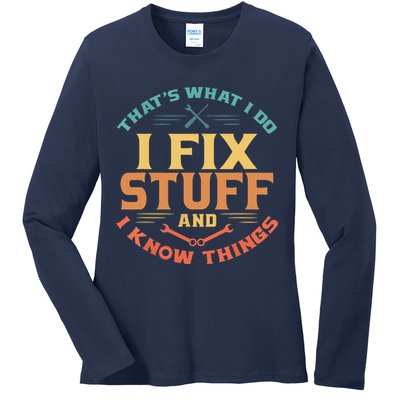 That's What I Do I Fix Stuff And I Know Things Funny Dad Ladies Long Sleeve Shirt