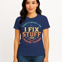 That's What I Do I Fix Stuff And I Know Things Funny Dad Womens T-Shirt