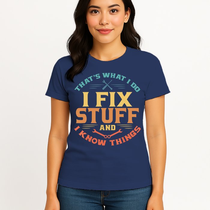That's What I Do I Fix Stuff And I Know Things Funny Dad Womens T-Shirt
