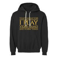 That's What I Do I Play Video Games And I Know Things Gamer Garment-Dyed Fleece Hoodie