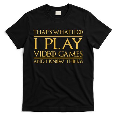 That's What I Do I Play Video Games And I Know Things Gamer T-Shirt