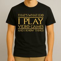That's What I Do I Play Video Games And I Know Things Gamer T-Shirt