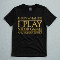 That's What I Do I Play Video Games And I Know Things Gamer T-Shirt