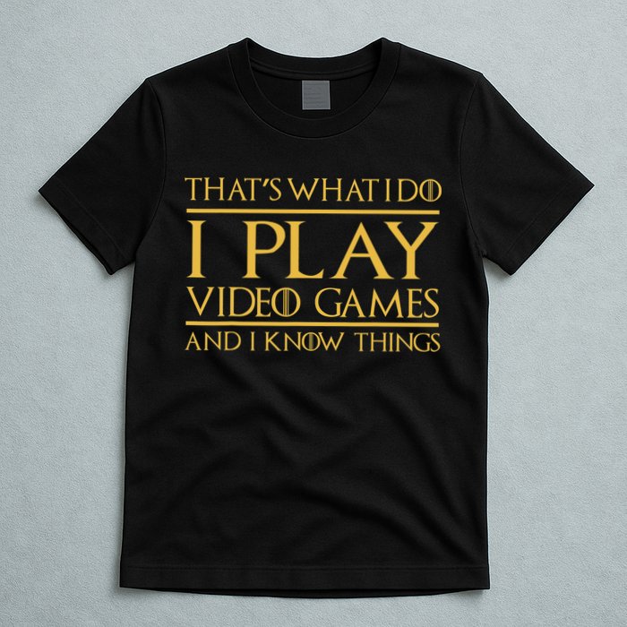 That's What I Do I Play Video Games And I Know Things Gamer T-Shirt