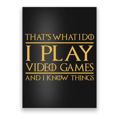 That's What I Do I Play Video Games And I Know Things Gamer Poster