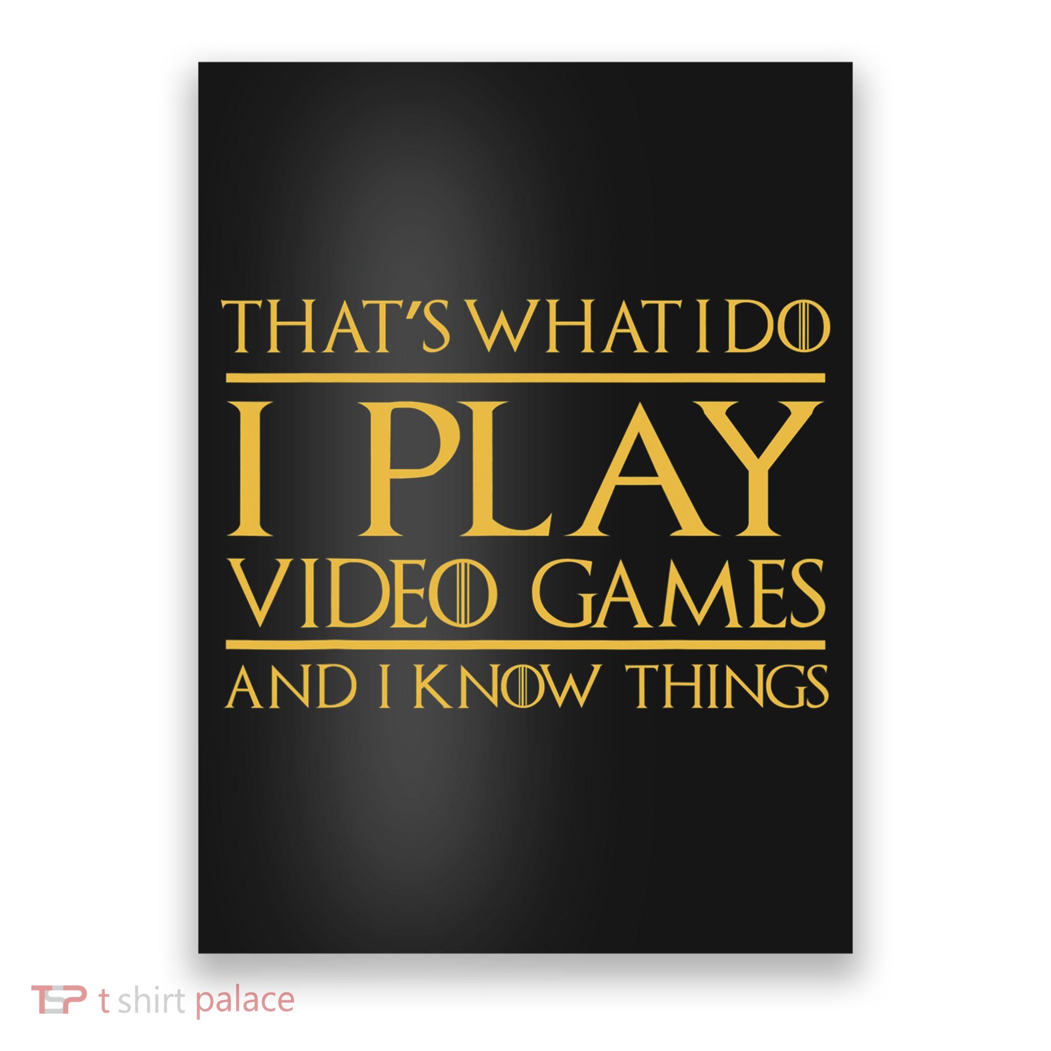 That's What I Do I Play Video Games And I Know Things Gamer Poster