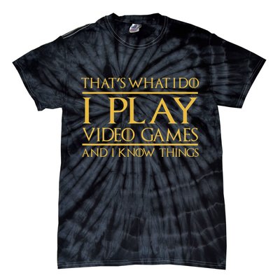 That's What I Do I Play Video Games And I Know Things Gamer Tie-Dye T-Shirt