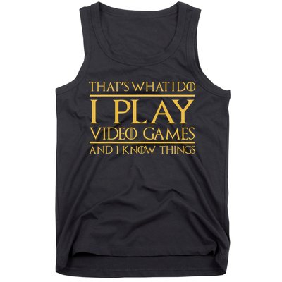 That's What I Do I Play Video Games And I Know Things Gamer Tank Top