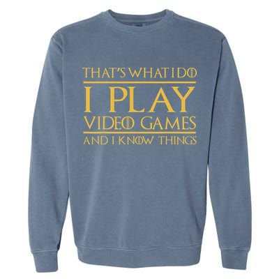That's What I Do I Play Video Games And I Know Things Gamer Garment-Dyed Sweatshirt