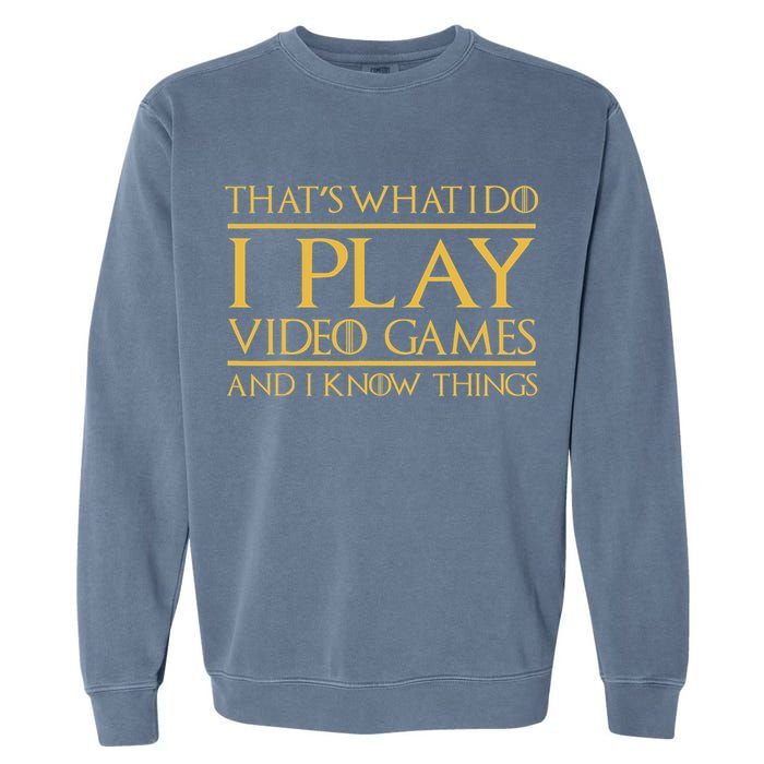 That's What I Do I Play Video Games And I Know Things Gamer Garment-Dyed Sweatshirt