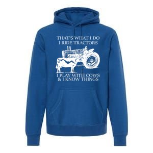 That's What I Do I Ride Tractors I Play With Cows And I Know Cool Gift Premium Hoodie