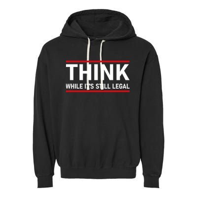 Think While It's Still Legal Political Statement Garment-Dyed Fleece Hoodie