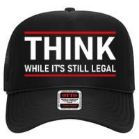 Think While It's Still Legal Political Statement High Crown Mesh Back Trucker Hat