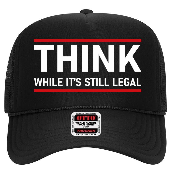 Think While It's Still Legal Political Statement High Crown Mesh Back Trucker Hat